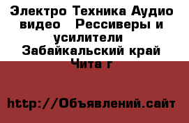 Электро-Техника Аудио-видео - Рессиверы и усилители. Забайкальский край,Чита г.